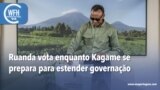 Washington Fora d’Horas: Ruanda vota enquanto Kagame se prepara para estender governação
