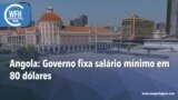 Washington Fora d’Horas: Angola – Governo fixa salário mínimo em 80 dólares